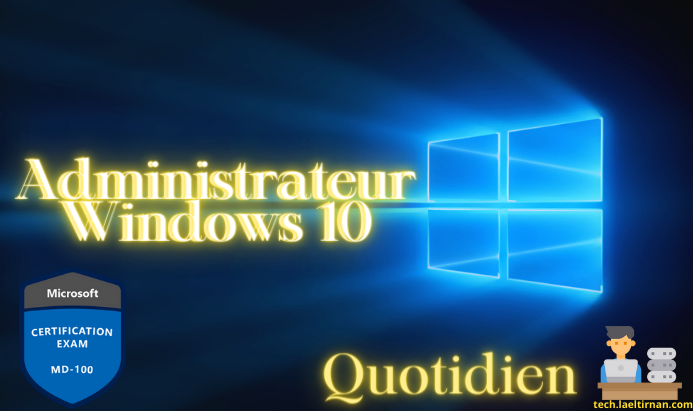 Découvrez les secrets d’un administrateur Windows 10 certifié par MD 100 : Entrez dans leur peau et maîtrisez l’art de l’administration Windows